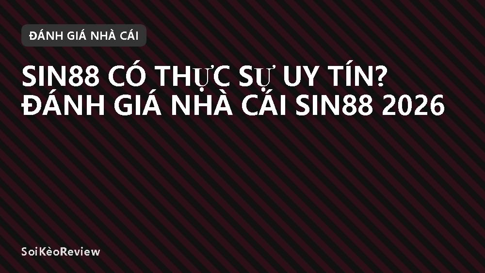 SIN88 có thực sự uy tín? Đánh giá nhà cái SIN88 2026