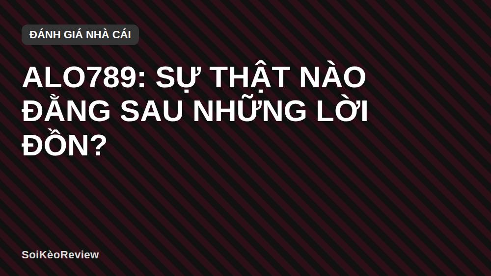 ALO789: Sự thật nào đằng sau những lời đồn?